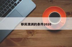 移民澳洲的条件2020