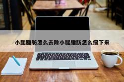 小腿脂肪怎么去除小腿脂肪怎么瘦下来