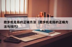 跑步机走路的正确方法（跑步机走路的正确方法与技巧）