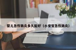 婴儿急性肠炎多久能好（小宝宝急性肠炎）