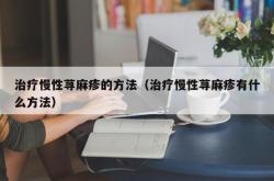 治疗慢性荨麻疹的方法（治疗慢性荨麻疹有什么方法）