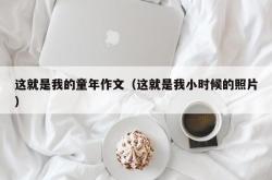 这就是我的童年作文（这就是我小时候的照片）