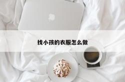 找小孩的衣服怎么做