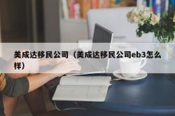 美成达移民公司（美成达移民公司eb3怎么样）