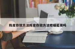 陈皮存放方法陈皮存放方法地暖能用吗