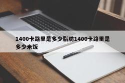 1400卡路里是多少脂肪1400卡路里是多少米饭