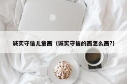 诚实守信儿童画（诚实守信的画怎么画?）