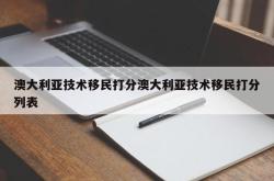 澳大利亚技术移民打分澳大利亚技术移民打分列表