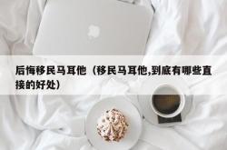 后悔移民马耳他（移民马耳他,到底有哪些直接的好处）