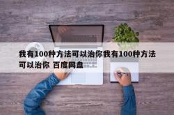 我有100种方法可以治你我有100种方法可以治你 百度网盘