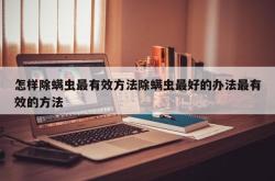 怎样除螨虫最有效方法除螨虫最好的办法最有效的方法