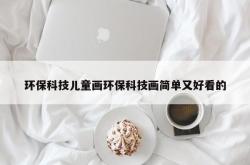 环保科技儿童画环保科技画简单又好看的