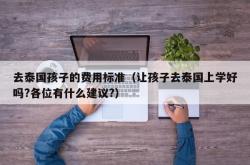 去泰国孩子的费用标准（让孩子去泰国上学好吗?各位有什么建议?）