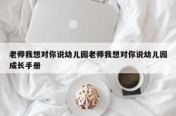 老师我想对你说幼儿园老师我想对你说幼儿园成长手册