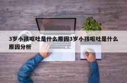 3岁小孩呕吐是什么原因3岁小孩呕吐是什么原因分析