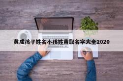 黄成孩子姓名小孩姓黄取名字大全2020