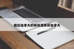 姐在加拿大的移民想移民加拿大