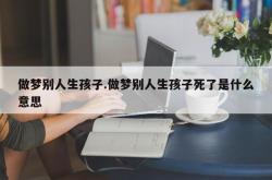 做梦别人生孩子.做梦别人生孩子死了是什么意思