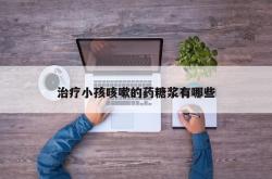 治疗小孩咳嗽的药糖浆有哪些