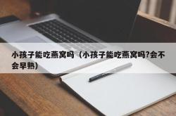 小孩子能吃燕窝吗（小孩子能吃燕窝吗?会不会早熟）