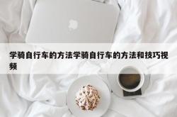 学骑自行车的方法学骑自行车的方法和技巧视频