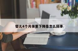 婴儿4个月体重下降是怎么回事