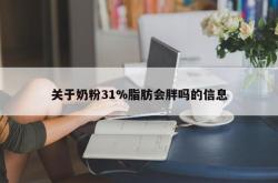 关于奶粉31%脂肪会胖吗的信息