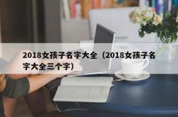 2018女孩子名字大全（2018女孩子名字大全三个字）