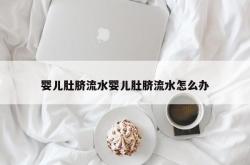 婴儿肚脐流水婴儿肚脐流水怎么办