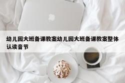 幼儿园大班备课教案幼儿园大班备课教案整体认读音节