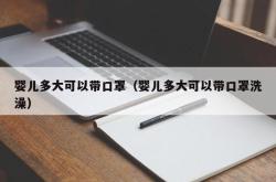 婴儿多大可以带口罩（婴儿多大可以带口罩洗澡）