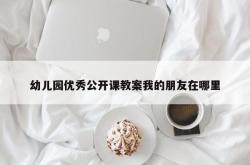 幼儿园优秀公开课教案我的朋友在哪里