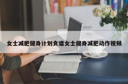 女士减肥健身计划食谱女士健身减肥动作视频