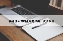 姜汁洗头发的正确方法姜汁洗头步骤