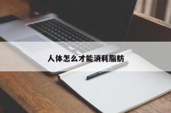 人体怎么才能消耗脂肪