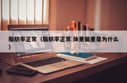 脂肪率正常（脂肪率正常 体重偏重是为什么）