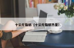 十公斤脂肪（十公斤脂肪热量）