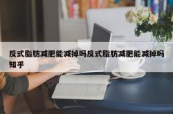 反式脂肪减肥能减掉吗反式脂肪减肥能减掉吗知乎