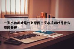 一岁小孩呕吐是什么原因一岁小孩呕吐是什么原因分析