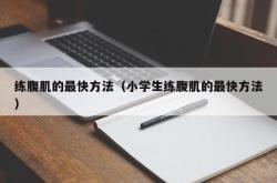 练腹肌的最快方法（小学生练腹肌的最快方法）