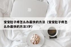 宝宝肚子疼怎么办最快的方法（宝宝肚子疼怎么办最快的方法3岁）