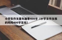 小学生作文童年趣事400字（小学生作文我的妈妈400字左右）