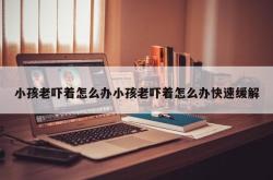 小孩老吓着怎么办小孩老吓着怎么办快速缓解