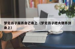 梦见孩子屎弄自己身上（梦见孩子把大便弄到身上）