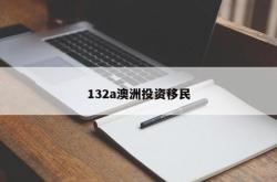 132a澳洲投资移民