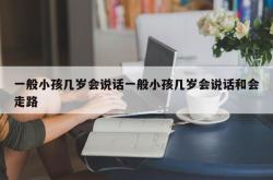 一般小孩几岁会说话一般小孩几岁会说话和会走路