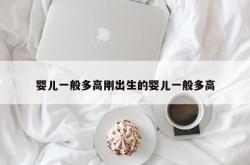婴儿一般多高刚出生的婴儿一般多高
