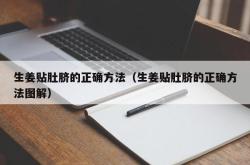 生姜贴肚脐的正确方法（生姜贴肚脐的正确方法图解）