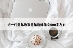 记一件童年趣事童年趣味作文500字左右