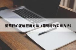 葡萄籽的正确服用方法（葡萄籽的实用方法）